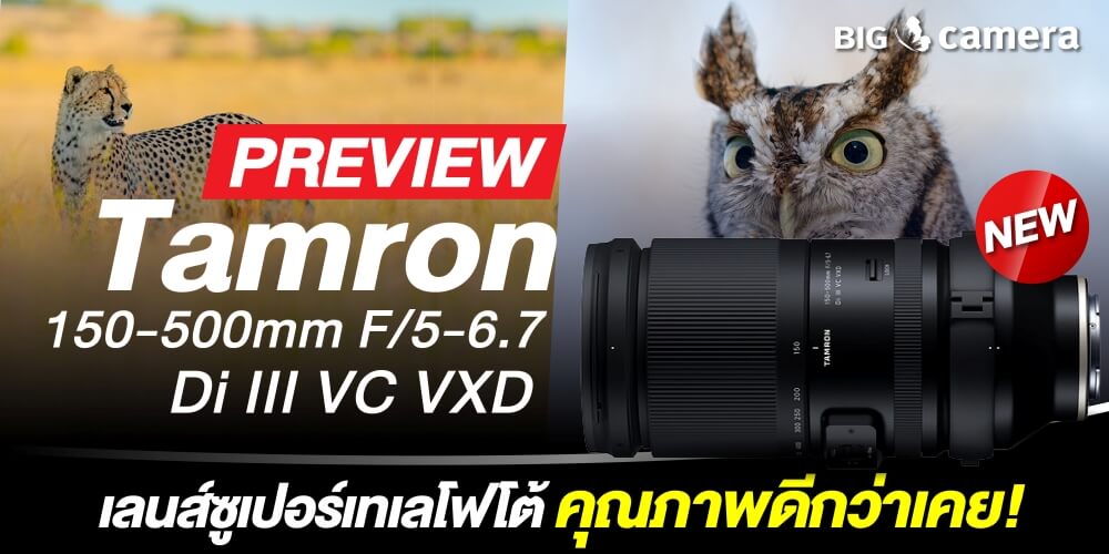 พรีวิว เลนส์ซูเปอร์เทเลโฟโต้ Tamron 150-500mm F/5-6.7 Di III VC VXD คุณภาพดีกว่าเคย!