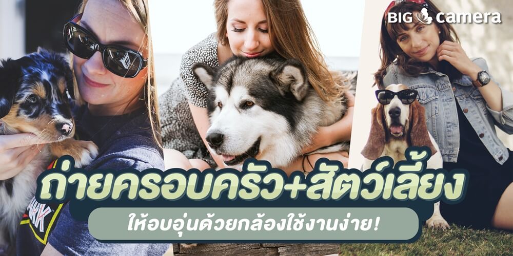 ถ่ายครอบครัว พร้อม สัตว์เลี้ยง ให้อบอุ่นด้วยกล้องใช้งานง่าย!