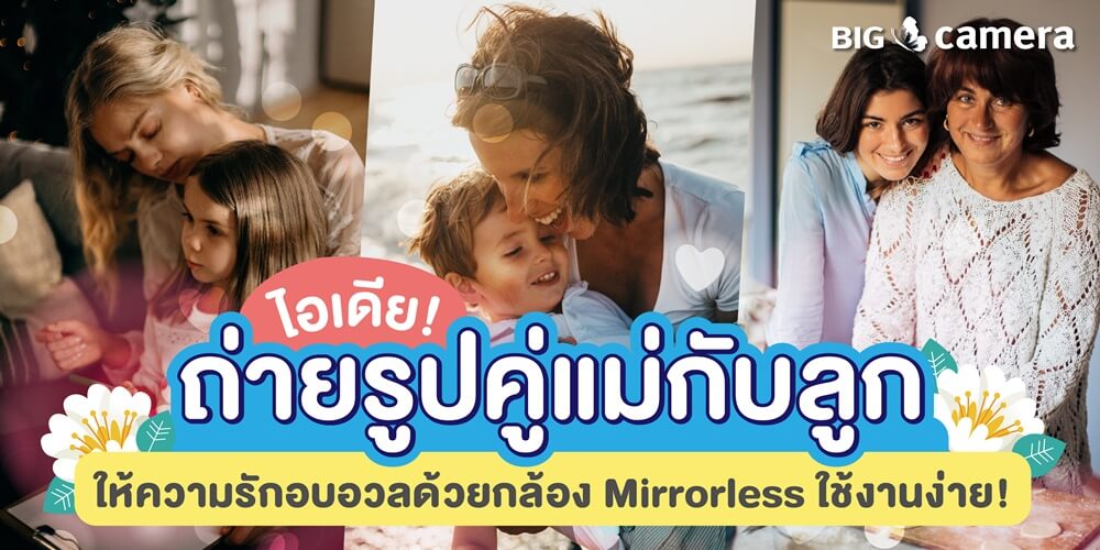 ไอเดียถ่ายรูปคู่แม่กับลูก ให้ความรักอบอวลด้วยกล้อง Mirrorless ใช้งานง่าย!