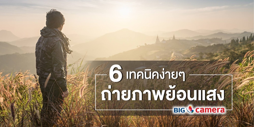 6 เทคนิกง่ายๆ ถ่ายภาพย้อนแสง