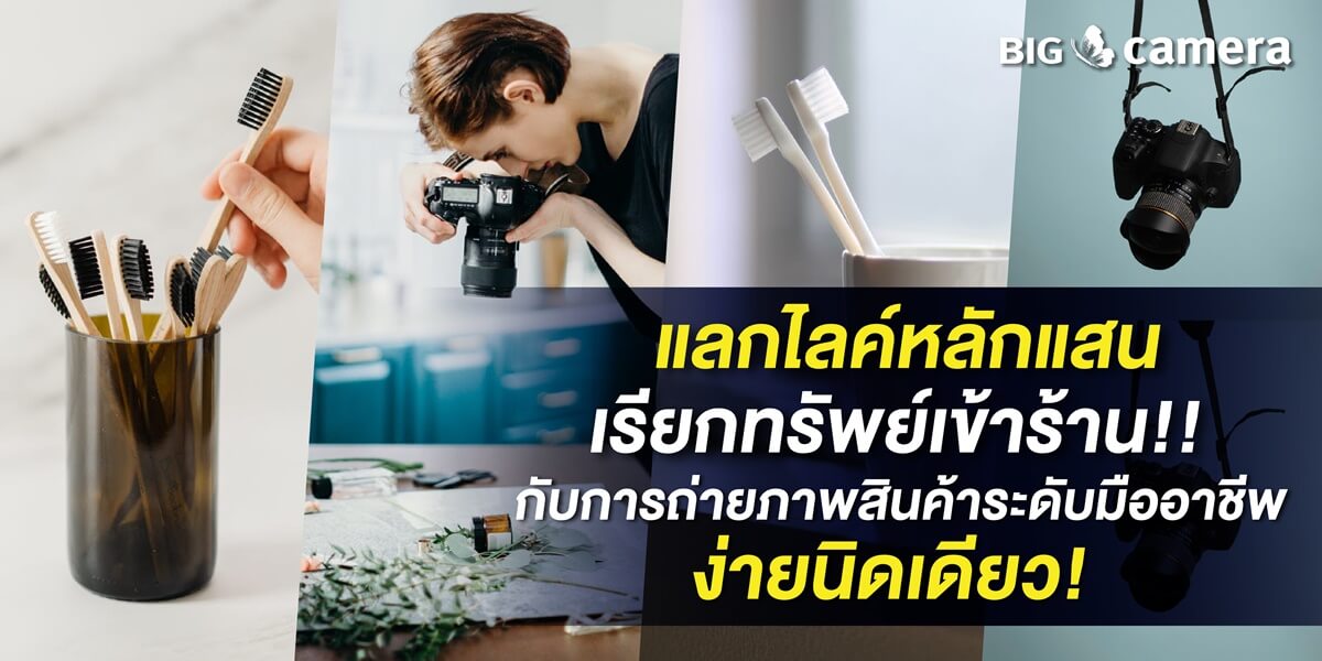 แลกไลค์หลักแสน เรียกทรัพย์เข้าร้าน กับการถ่ายภาพสินค้าระดับมืออาชีพ ง่ายนิดเดียว!